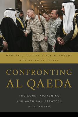 Confronting Al Qaeda: The Sunni Awakening and American Strategy in Al Anbar - Cottam, Martha L, and Huseby, Joe W, and Baltodano, Bruno