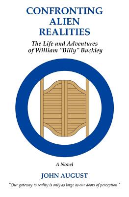 Confronting Alien Realities: The Life and Adventures of William Billy Buckley - August, John