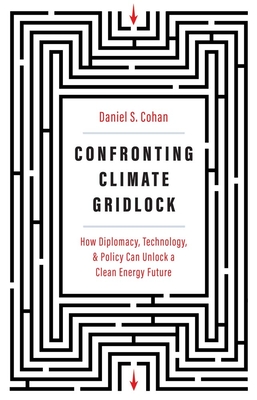 Confronting Climate Gridlock: How Diplomacy, Technology, and Policy Can Unlock a Clean Energy Future - Cohan, Daniel S, and Webber, Michael E (Foreword by)