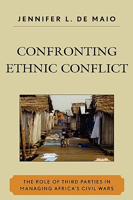 Confronting Ethnic Conflict: The Role of Third Parties in Managing Africa's Civil Wars - De Maio, Jennifer L