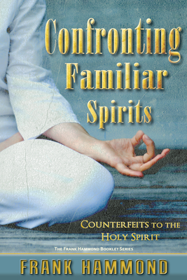 Confronting Familiar Spirits: Counterfeits to the Holy Spirit - Hammond, Frank