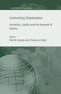 Confronting Globalization: Humanity, Justice and the Renewal of Politics - Hayden, P (Editor), and El-Ojeili, C (Editor)