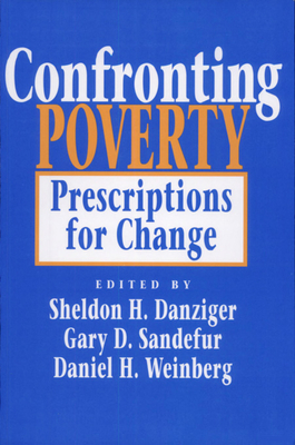 Confronting Poverty: Prescriptions for Change - Danziger, Sheldon H (Editor), and Sandefur, Gary D (Editor), and Weinberg, Daniel H (Editor)