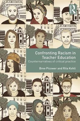 Confronting Racism in Teacher Education: Counternarratives of Critical Practice - Picower, Bree (Editor), and Kohli, Rita (Editor)