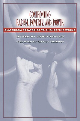 Confronting Racism, Poverty, and Power: Classroom Strategies to Change the World - Shannon, Patrick, and Compton-Lilly, Cathy