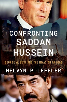 Confronting Saddam Hussein: George W. Bush and the Invasion of Iraq - Leffler, Melvyn P