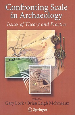 Confronting Scale in Archaeology: Issues of Theory and Practice - Lock, Gary (Editor), and Molyneaux, Brian (Editor)