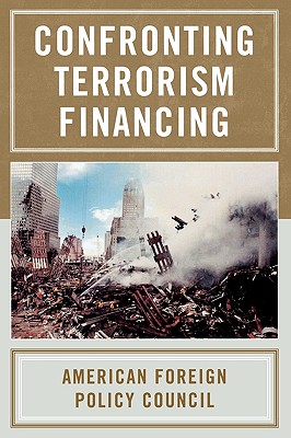 Confronting Terrorism Financing - American Foreign Policy Council, and Woolsey, R James (Contributions by), and Berman, Ilan (Contributions by)