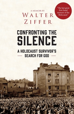 Confronting the Silence: A Holocaust Survivor's Search for God - Ziffer, Walter