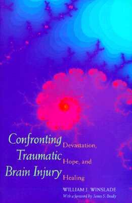 Confronting Traumatic Brain Injury: Devastation, Hope, and Healing - Winslade, William J, Professor