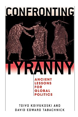 Confronting Tyranny: Ancient Lessons for Global Politics - Koivukoski, Toivo (Editor), and Tabachnick, David (Editor), and Beiner, Ronald (Contributions by)