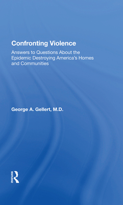 Confronting Violence: Answers to Questions About the Epidemic Destroying America's Homes and Communities - Gellert, George A.