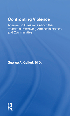 Confronting Violence: Answers To Questions About The Epidemic Destroying America's Homes And Communities - Gellert, George A.