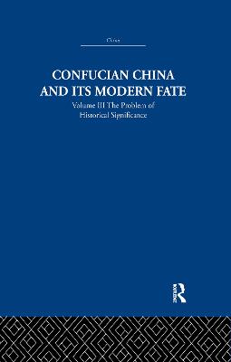 Confucian China and its Modern Fate: Volume Three: The Problem of Historical Significance - Levenson, Joseph R.
