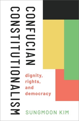 Confucian Constitutionalism: Dignity, Rights, and Democracy - Kim, Sungmoon