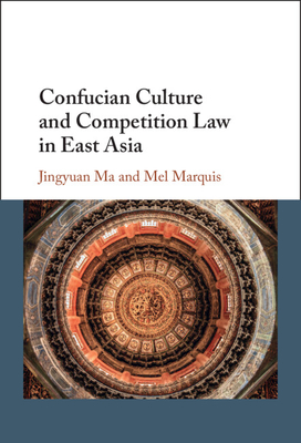 Confucian Culture and Competition Law in East Asia - Ma, Jingyuan, and Marquis, Mel