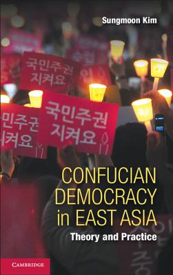 Confucian Democracy in East Asia: Theory and Practice - Kim, Sungmoon