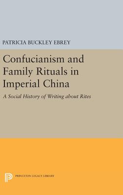 Confucianism and Family Rituals in Imperial China: A Social History of Writing about Rites - Ebrey, Patricia Buckley