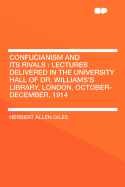 Confucianism and Its Rivals: Lectures Delivered in the University Hall of Dr. William's Library, London, October-December, 1914