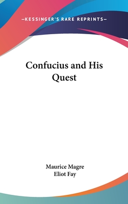 Confucius and His Quest - Magre, Maurice, and Fay, Eliot (Translated by)