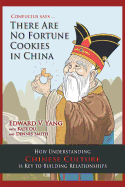 Confucius Says ... There Are No Fortune Cookies in China: How Understanding Chinese Culture Is Key to Building Relationships