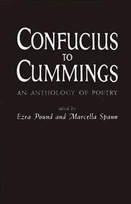 Confucius to Cummings: Poetry Anthology - Pound, Ezra (Editor), and Spann, Marcella (Editor)