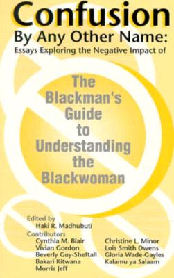 Confusion by Any Other Name: Essays Exploring the Negative Impact of the Blackman's Guide To.... - Madhubuti, Haki R, Dr. (Editor)