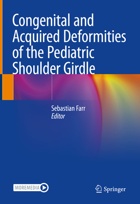 Congenital and Acquired Deformities of the Pediatric Shoulder Girdle - Farr, Sebastian (Editor)