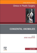 Congenital Anomalies, an Issue of Clinics in Plastic Surgery: Volume 52-2