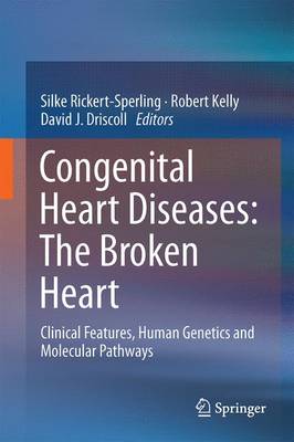 Congenital Heart Diseases: The Broken Heart: Clinical Features, Human Genetics and Molecular Pathways - Rickert-Sperling, Silke (Editor), and Kelly, Robert G. (Editor), and Driscoll, David J. (Editor)