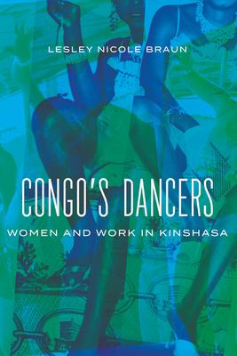 Congo's Dancers: Women and Work in Kinshasa - Braun, Lesley Nicole
