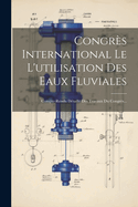 Congrs International Le L'utilisation Des Eaux Fluviales: Compte-rendu Dtaill Des Travaux Du Congrs...