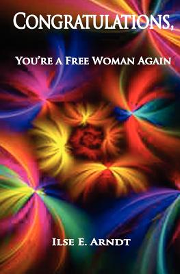 Congratulations: You're a Free Woman Again - Arndt, Ilse E