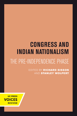 Congress and Indian Nationalism: The Pre-Independence Phase - Sisson, Richard (Editor), and Wolpert, Stanley (Editor)