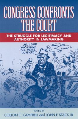 Congress Confronts the Court: The Struggle for Legitimacy and Authority in Lawmaking - Campbell, Colton C (Editor), and Stack, John F (Contributions by), and Brunell, Thomas L (Contributions by)