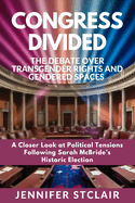 Congress Divided: The Debate Over Transgender Rights and Gendered Spaces: A Closer Look at Political Tensions Following Sarah McBride's Historic Election