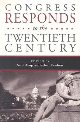 Congress Responds to the Twentieth Century - Ahuja, Sunil, and Dewhirst, Robert E