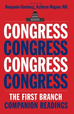 Congress: The First Branch--Companion Readings - Ginsberg, Benjamin (Editor), and Hill, Kathryn Wagner (Editor)