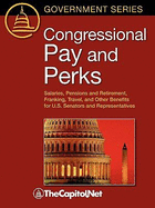 Congressional Pay and Perks: Salaries, Pension and Retirement, Franking, Travel, and Other Benefits for U.S. Senators and Representatives