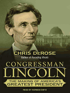 Congressman Lincoln: The Making of America's Greatest President