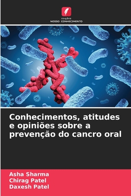 Conhecimentos, atitudes e opini?es sobre a preven??o do cancro oral - Sharma, Asha, and Patel, Chirag, and Patel, Daxesh