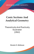 Conic Sections And Analytical Geometry: Theoretically And Practically Illustrated (1862)