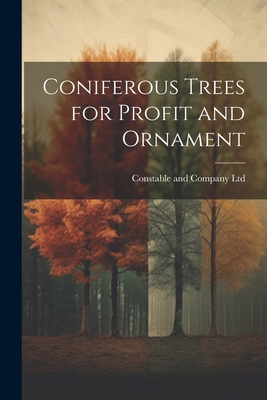 Coniferous Trees for Profit and Ornament - Constable and Company Ltd (Creator)