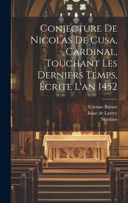 Conjecture de Nicolas de Cusa, Cardinal, Touchant Les Derniers Temps, Ecrite L'An 1452 - Cusa), Nicolaus (De, and Baluze, Etienne, and Isaac de Larrey (Creator)