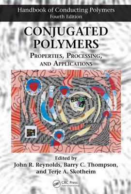 Conjugated Polymers: Properties, Processing, and Applications - Reynolds, John R (Editor), and Thompson, Barry C (Editor), and Skotheim, Terje A (Editor)