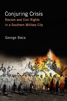 Conjuring Crisis: Racism and Civil Rights in a Southern Military City - Baca, George, Professor