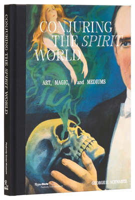 Conjuring the Spirit World: Art, Magic, and Mediums - Schwartz, George H, and Asher, Tedi, and Jones, Christopher