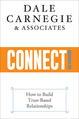 Connect!: How to Build Trust-Based Relationships - Carnegie & Associates, Dale