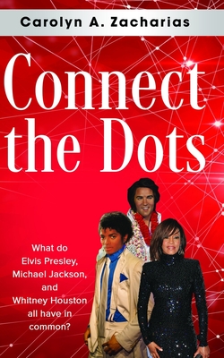 Connect the Dots: What do Elvis Presley, Michael Jackson, Whitney Houston, and Prince all have in common? - Zacharias, Carolyn a