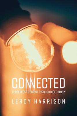 Connected: Closeness to Christ through Bible Study - Harrison, Leroy